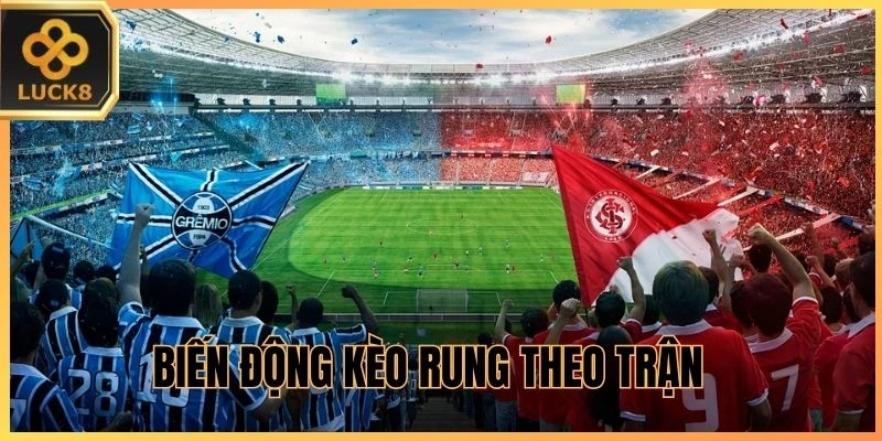 Biến động kèo rung theo trận