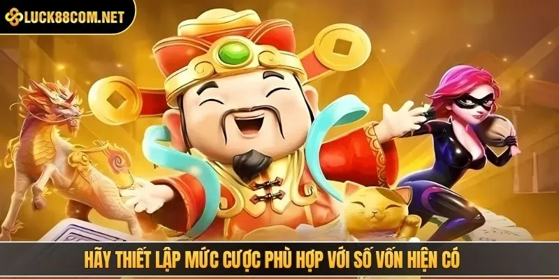 Hãy thiết lập mức cược phù hợp với số vốn hiện có
