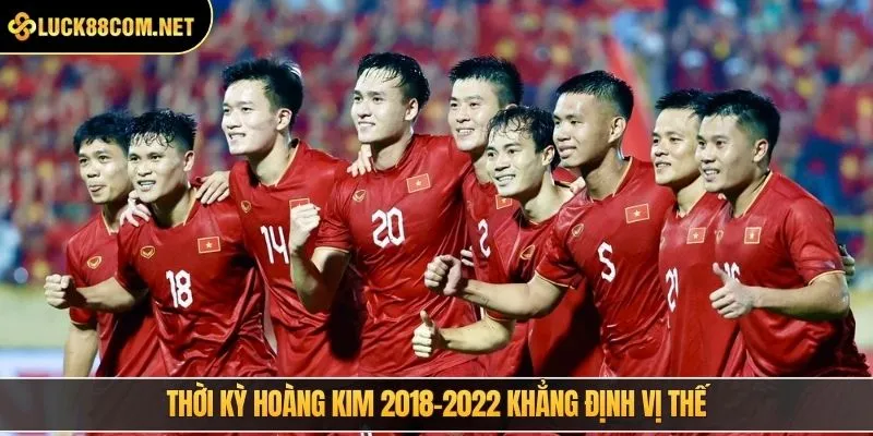 Thời kỳ hoàng kim 2018-2022 khẳng định vị thế