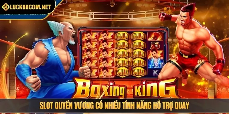 Slot Quyền Vương có nhiều tính năng hỗ trợ quay
