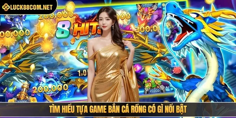 Tìm hiểu tựa game bắn cá rồng có gì nổi bật